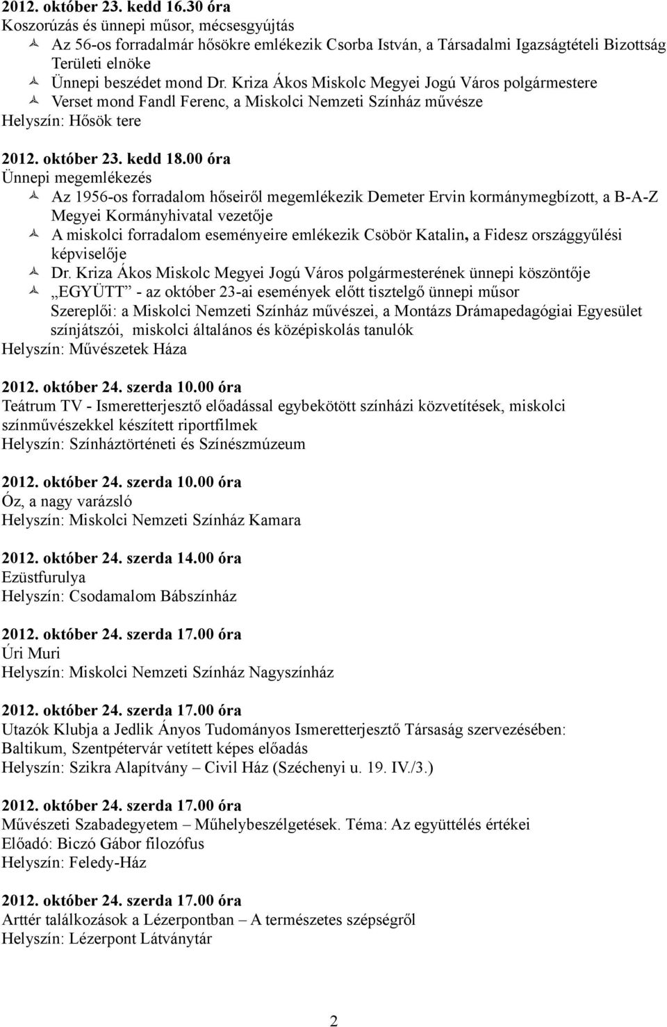 Kriza Ákos Miskolc Megyei Jogú Város polgármestere Verset mond Fandl Ferenc, a Miskolci Nemzeti Színház művésze Helyszín: Hősök tere 2012. október 23. kedd 18.