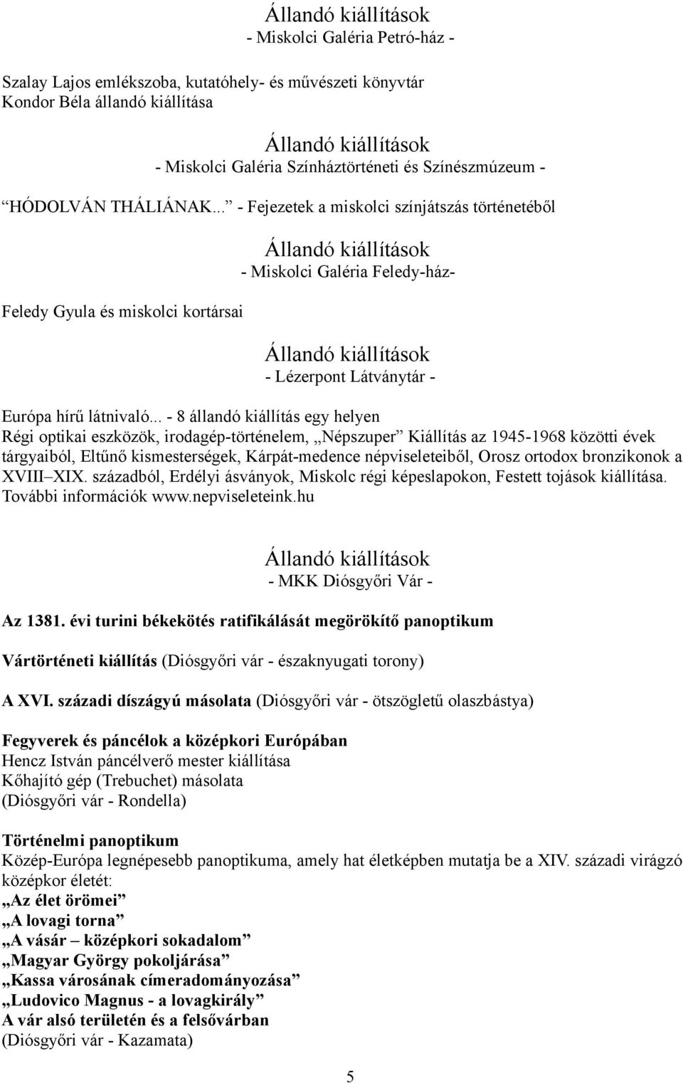 .. - Fejezetek a miskolci színjátszás történetéből Feledy Gyula és miskolci kortársai Állandó kiállítások - Miskolci Galéria Feledy-ház- Állandó kiállítások - Lézerpont Látványtár - Európa hírű