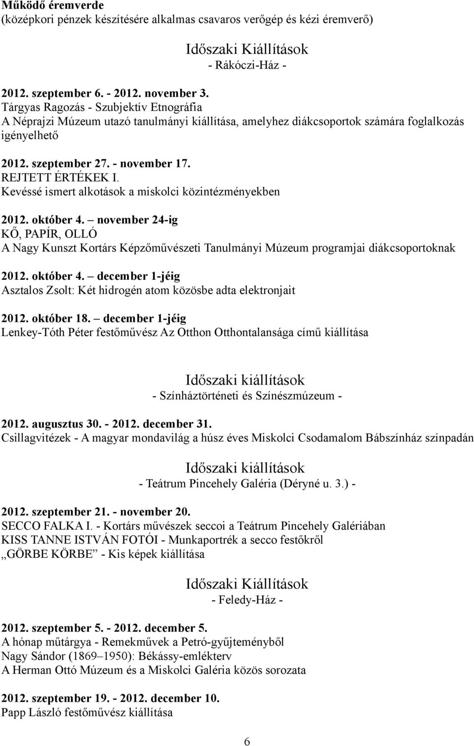 Kevéssé ismert alkotások a miskolci közintézményekben 2012. október 4. november 24-ig KŐ, PAPÍR, OLLÓ A Nagy Kunszt Kortárs Képzőművészeti Tanulmányi Múzeum programjai diákcsoportoknak 2012.