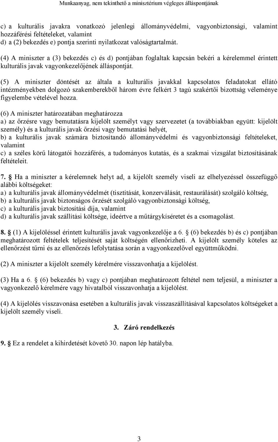 (5) A miniszter döntését az általa a kulturális javakkal kapcsolatos feladatokat ellátó intézményekben dolgozó szakemberekből három évre felkért 3 tagú szakértői bizottság véleménye figyelembe