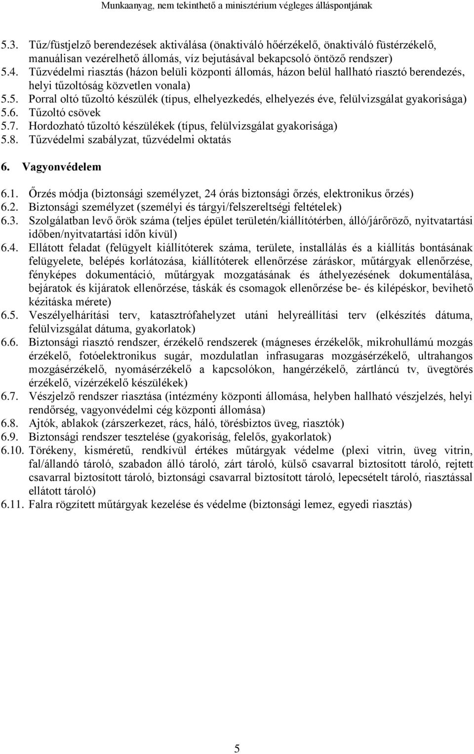 5. Porral oltó tűzoltó készülék (típus, elhelyezkedés, elhelyezés éve, felülvizsgálat gyakorisága) 5.6. Tűzoltó csövek 5.7. Hordozható tűzoltó készülékek (típus, felülvizsgálat gyakorisága) 5.8.