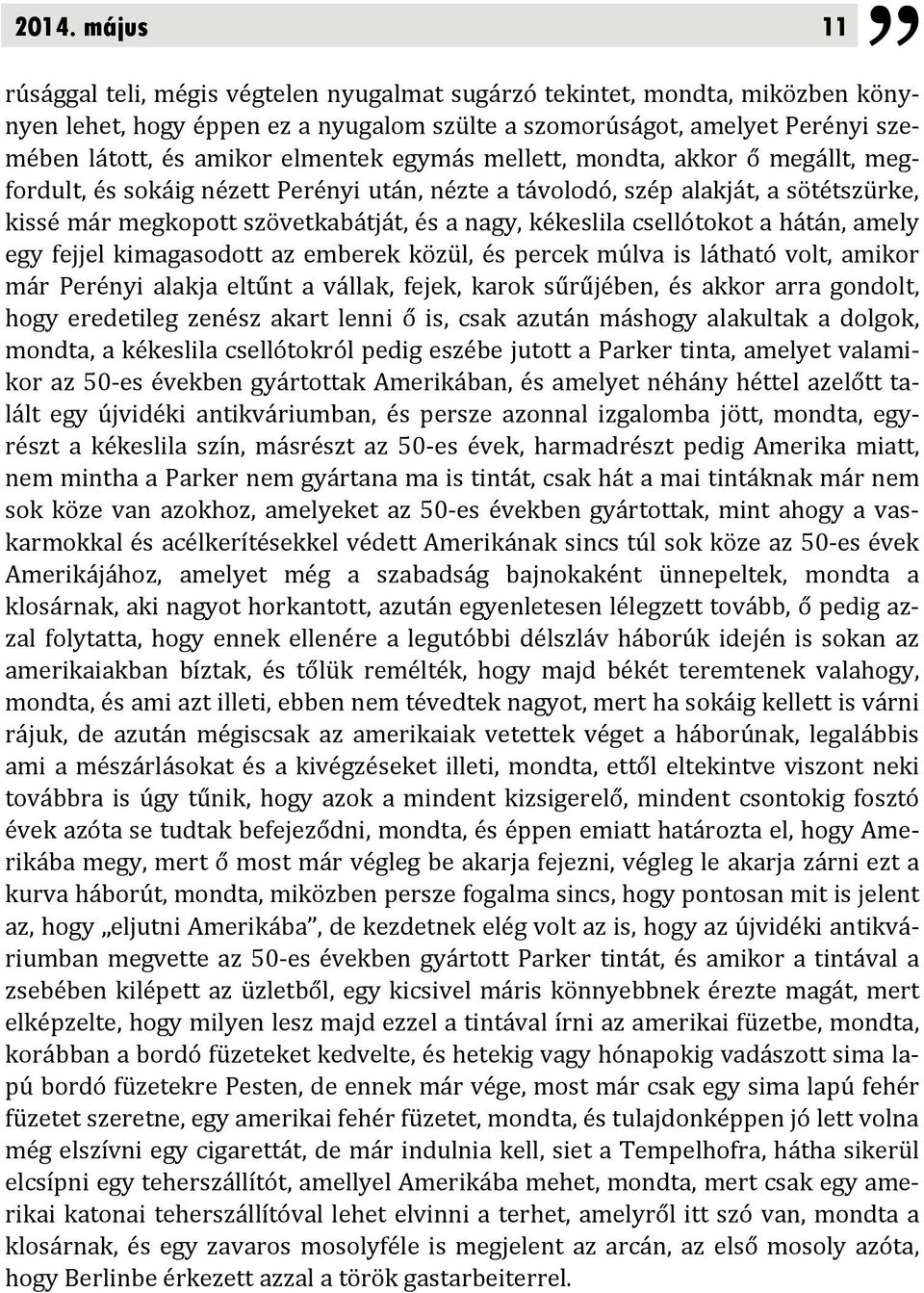 csellótokot a hátán, amely egy fejjel kimagasodott az emberek közül, és percek múlva is látható volt, amikor már Perényi alakja eltűnt a vállak, fejek, karok sűrűjében, és akkor arra gondolt, hogy