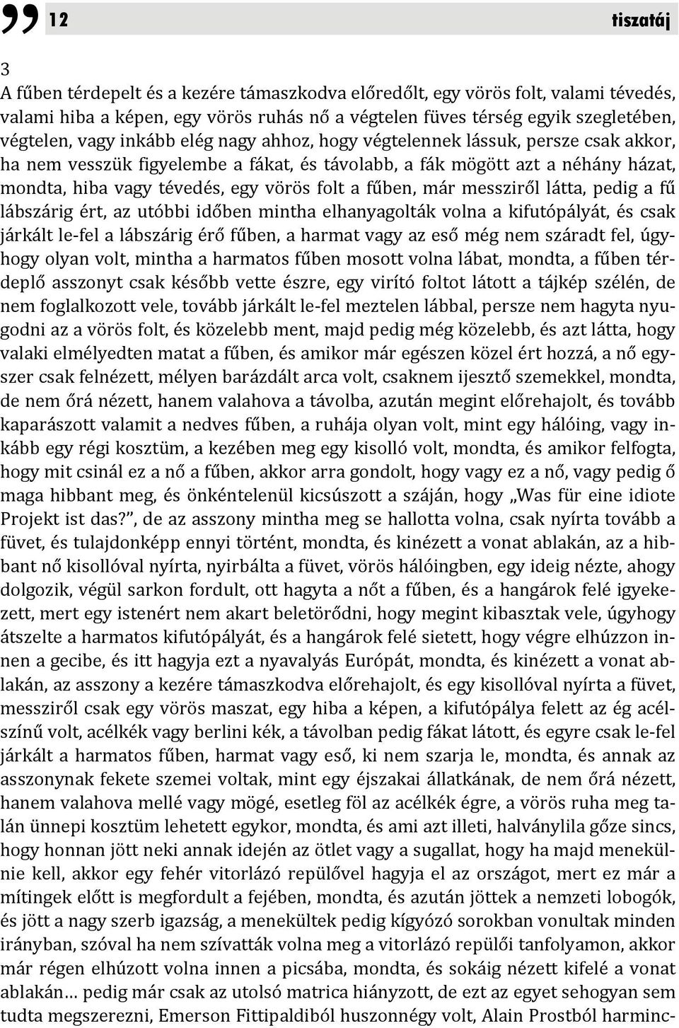 már messziről látta, pedig a fű lábszárig ért, az utóbbi időben mintha elhanyagolták volna a kifutópályát, és csak járkált le fel a lábszárig érő fűben, a harmat vagy az eső még nem száradt fel,