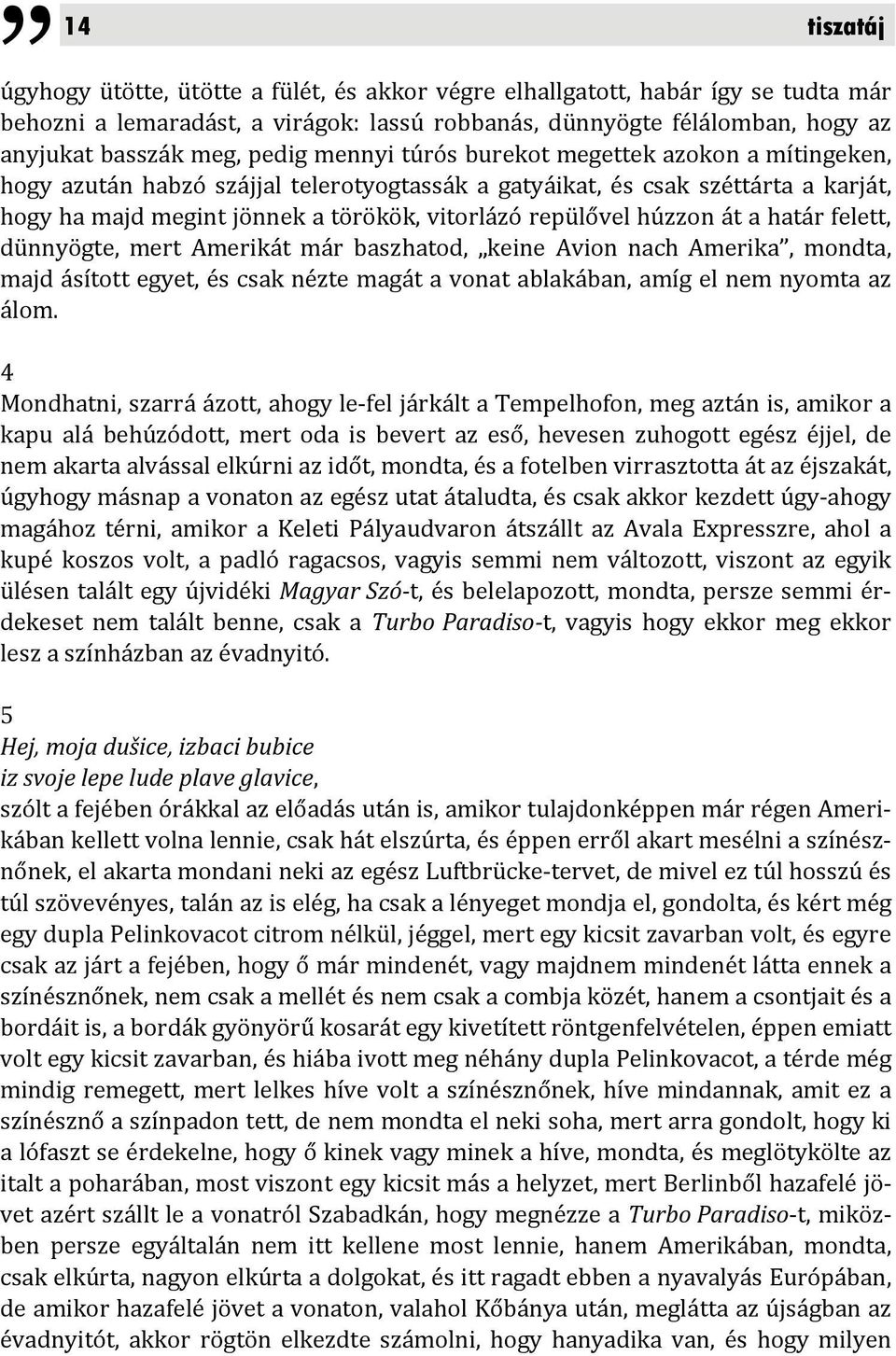 húzzon át a határ felett, dünnyögte, mert Amerikát már baszhatod, keine Avion nach Amerika, mondta, majd ásított egyet, és csak nézte magát a vonat ablakában, amíg el nem nyomta az álom.