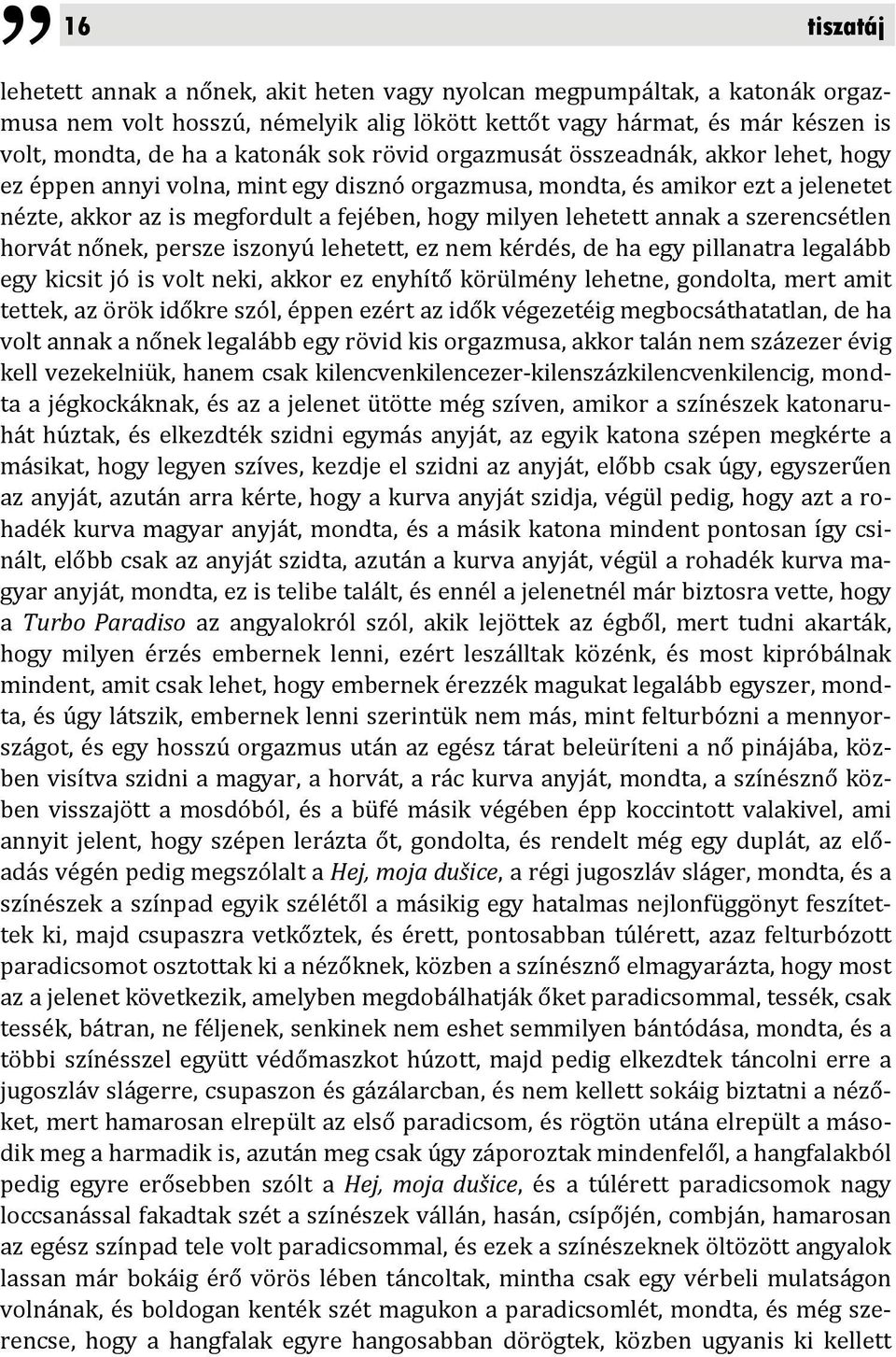 annak a szerencsétlen horvát nőnek, persze iszonyú lehetett, ez nem kérdés, de ha egy pillanatra legalább egy kicsit jó is volt neki, akkor ez enyhítő körülmény lehetne, gondolta, mert amit tettek,