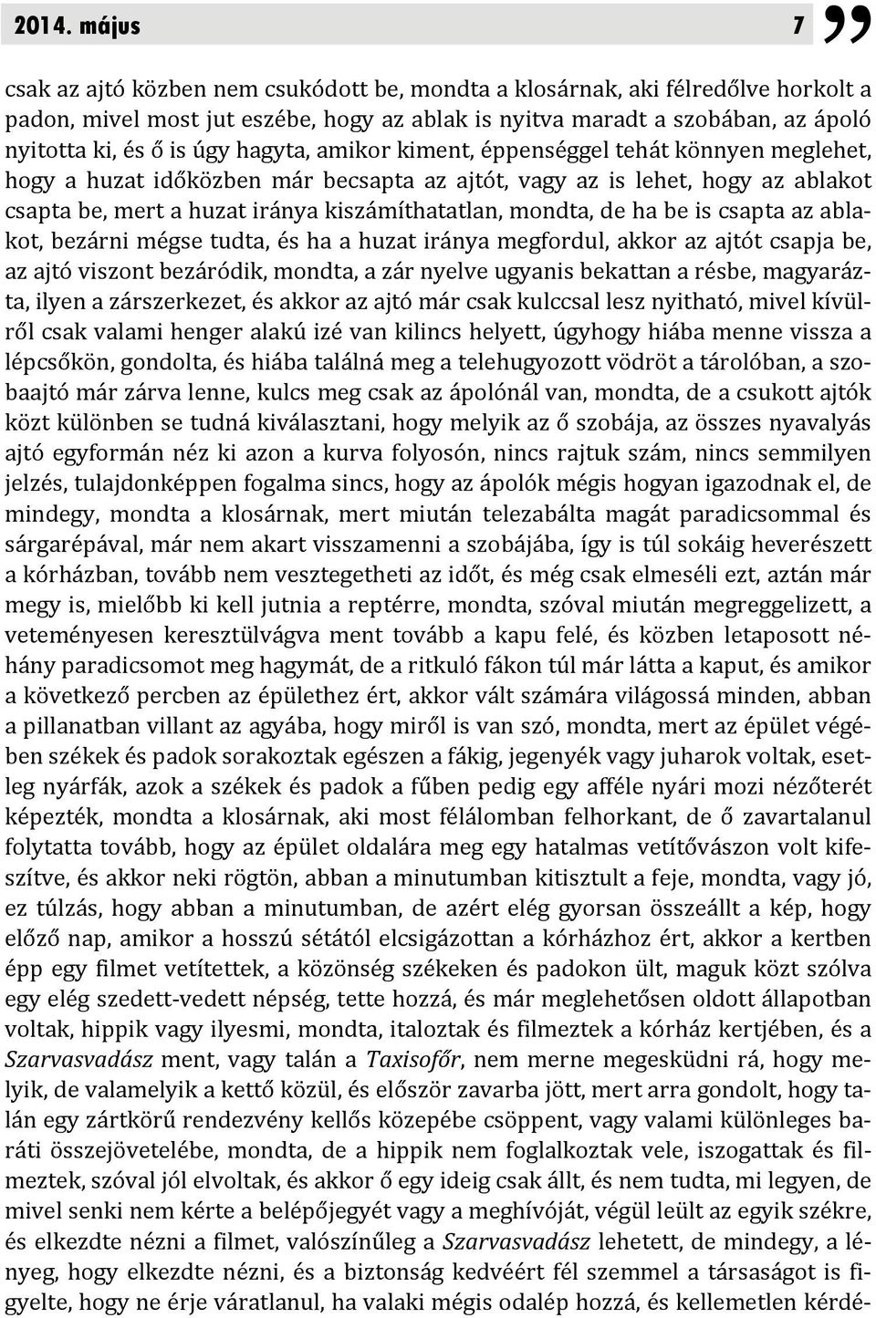 de ha be is csapta az ablakot, bezárni mégse tudta, és ha a huzat iránya megfordul, akkor az ajtót csapja be, az ajtó viszont bezáródik, mondta, a zár nyelve ugyanis bekattan a résbe, magyarázta,