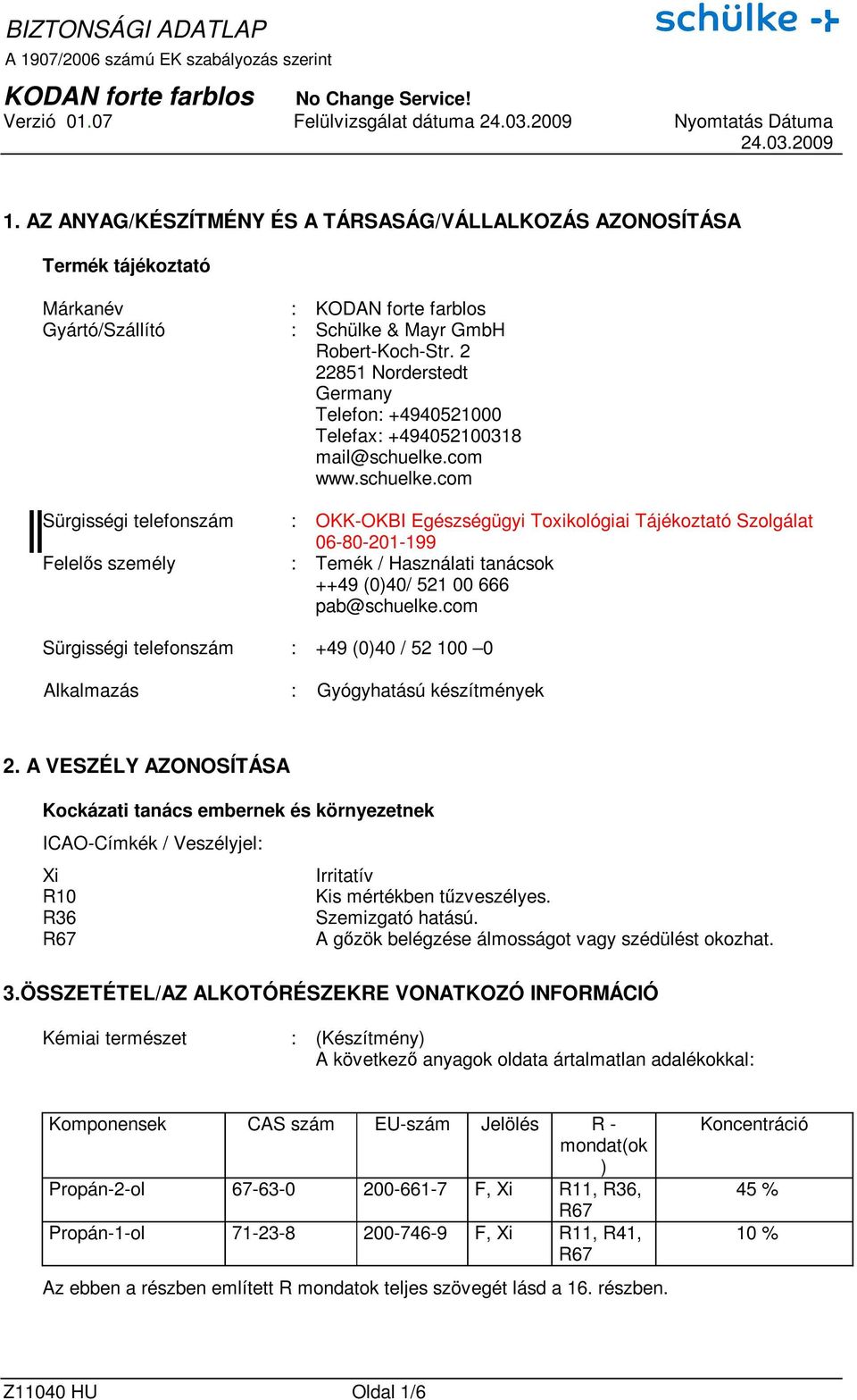 com www.schuelke.com Sürgisségi telefonszám : OKK-OKBI Egészségügyi Toxikológiai Tájékoztató Szolgálat 06-80-201-199 Felelıs személy : Temék / Használati tanácsok ++49 (0)40/ 521 00 666 pab@schuelke.