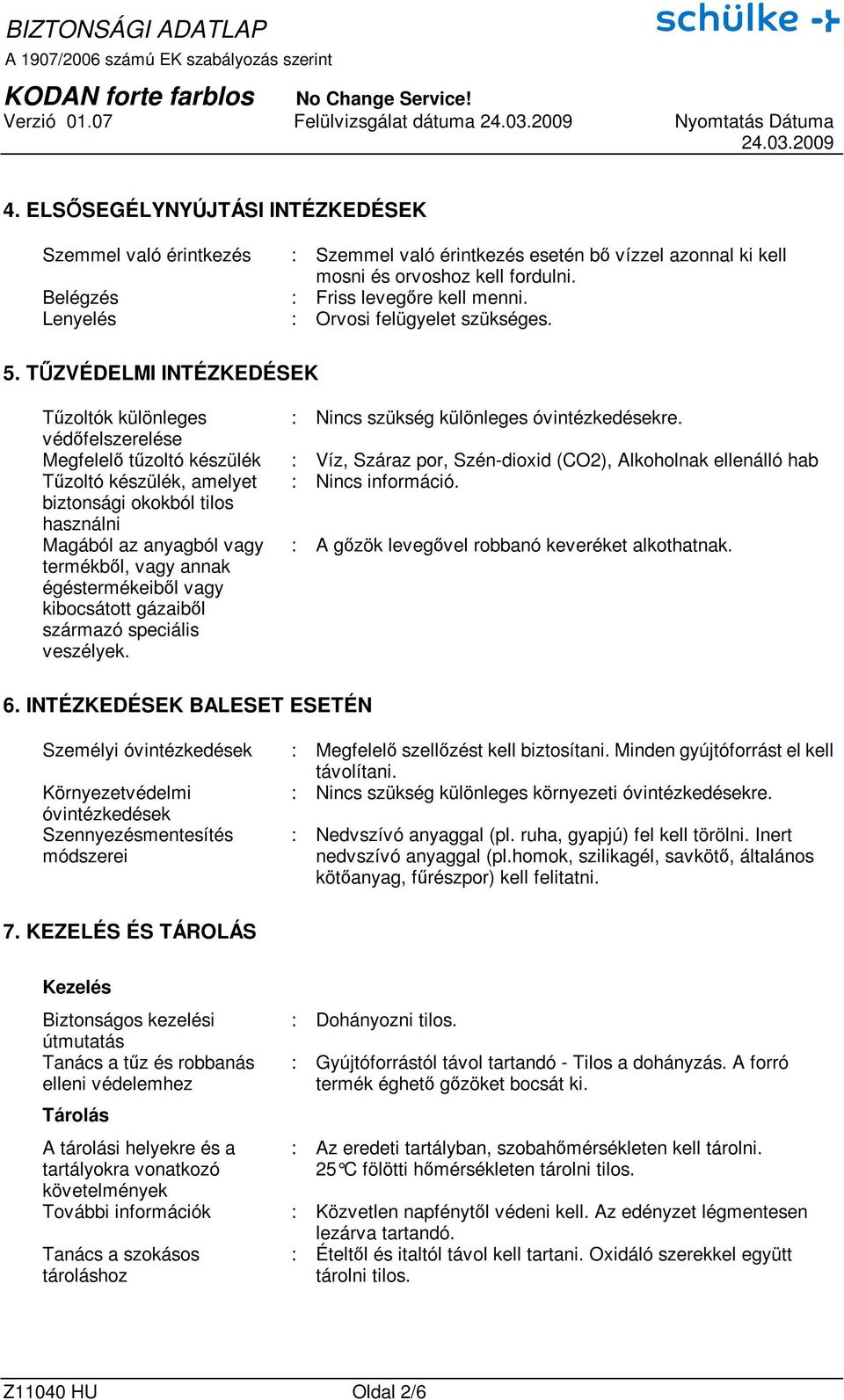 Lenyelés : Orvosi felügyelet szükséges. 5. TŐZVÉDELMI INTÉZKEDÉSEK Tőzoltók különleges : Nincs szükség különleges óvintézkedésekre.