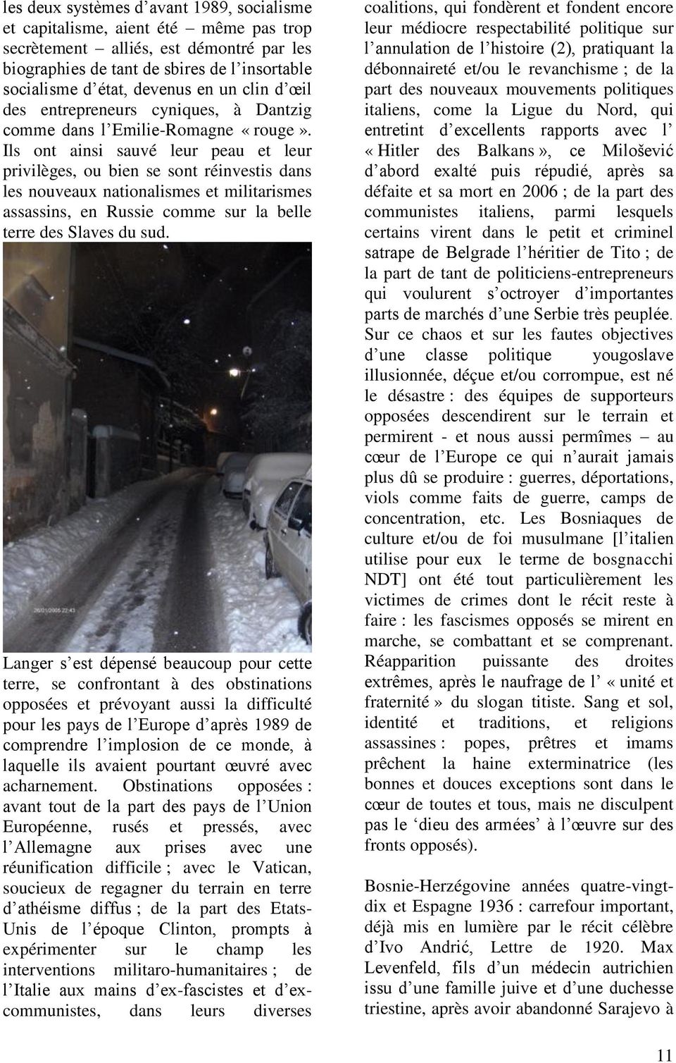 Ils ont ainsi sauvé leur peau et leur privilèges, ou bien se sont réinvestis dans les nouveaux nationalismes et militarismes assassins, en Russie comme sur la belle terre des Slaves du sud.