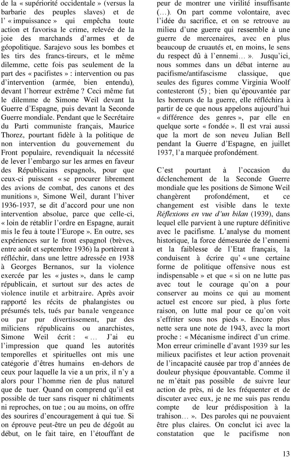 Sarajevo sous les bombes et les tirs des francs-tireurs, et le même dilemme, cette fois pas seulement de la part des «pacifistes» : intervention ou pas d intervention (armée, bien entendu), devant l