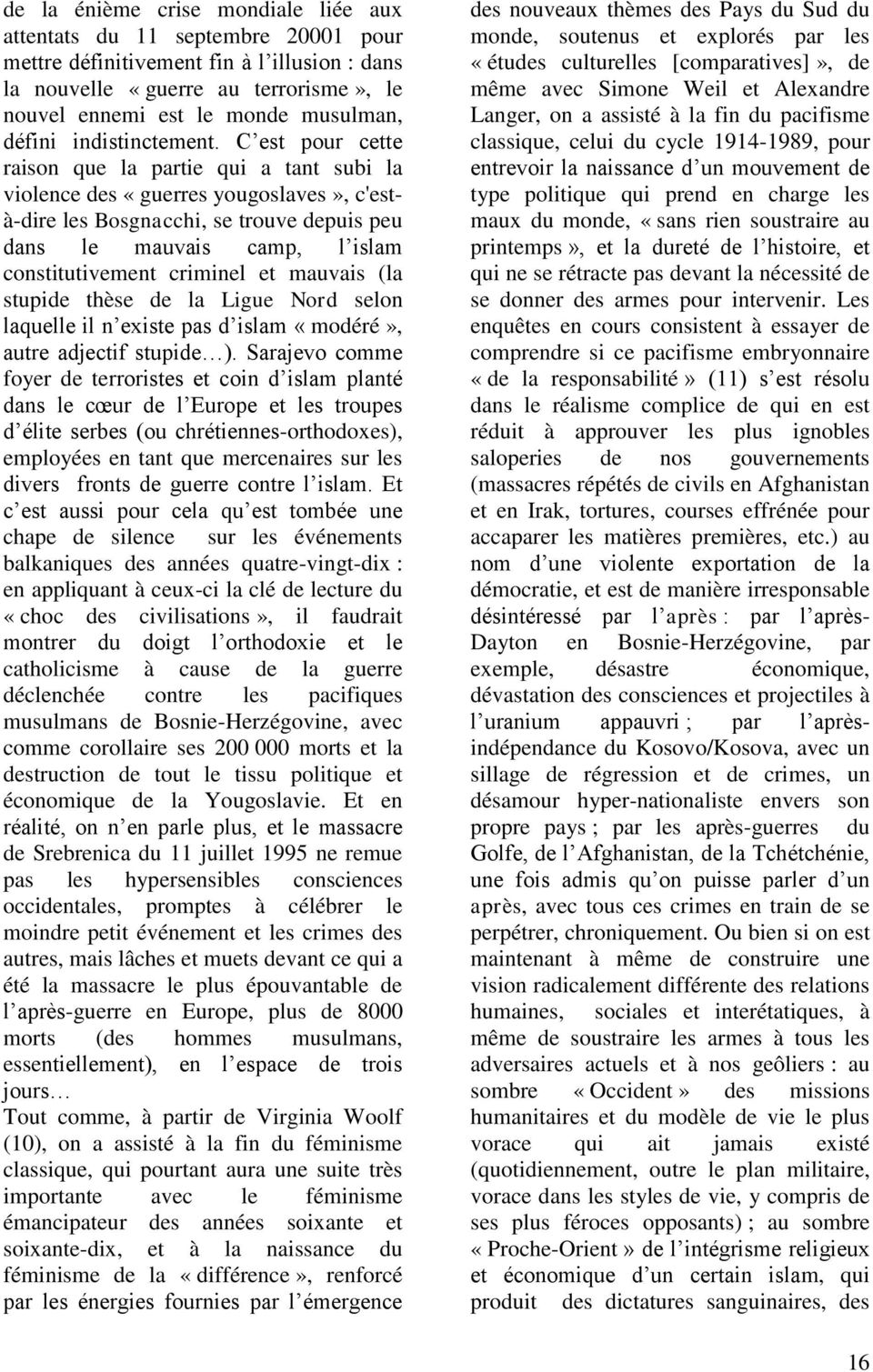 C est pour cette raison que la partie qui a tant subi la violence des «guerres yougoslaves», c'està-dire les Bosgnacchi, se trouve depuis peu dans le mauvais camp, l islam constitutivement criminel