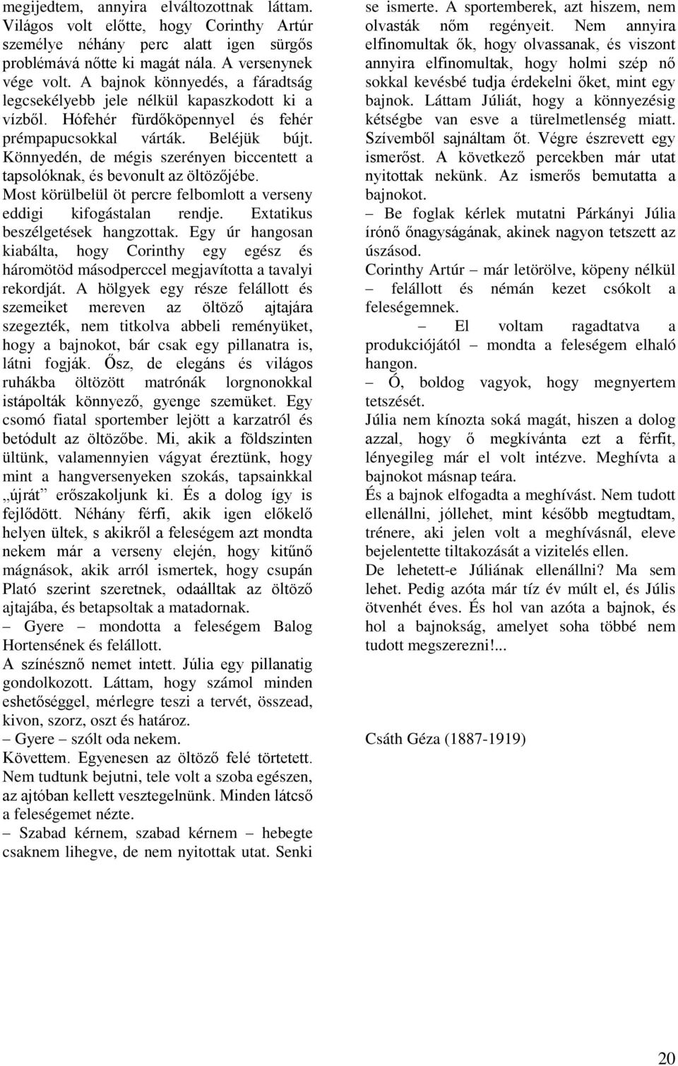 Könnyedén, de mégis szerényen biccentett a tapsolóknak, és bevonult az öltözőjébe. Most körülbelül öt percre felbomlott a verseny eddigi kifogástalan rendje. Extatikus beszélgetések hangzottak.