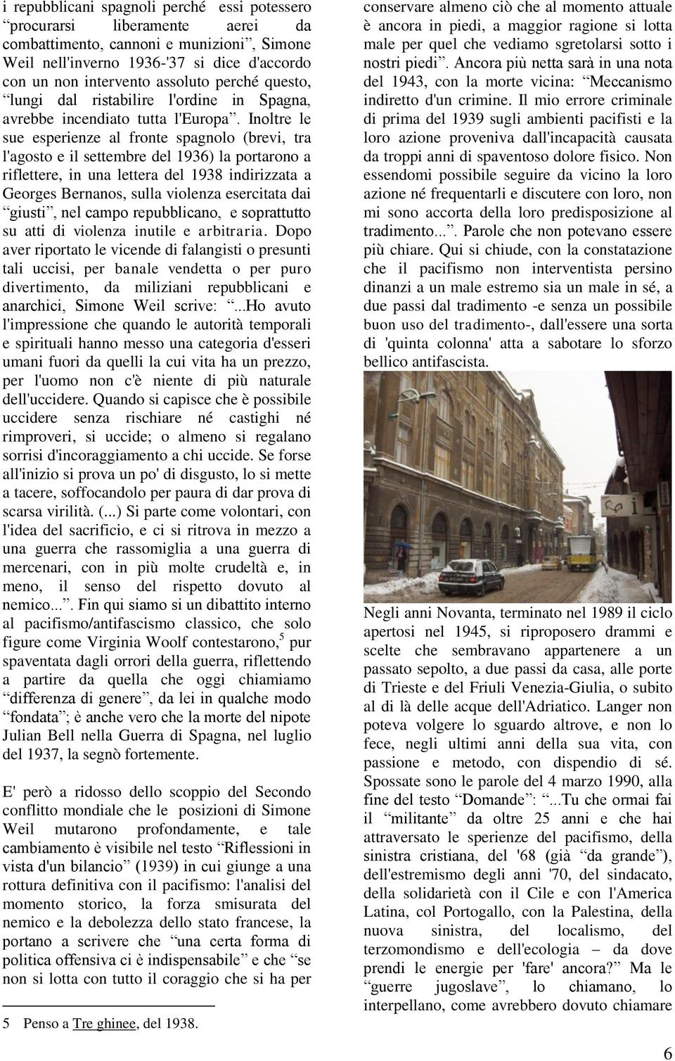 Inoltre le sue esperienze al fronte spagnolo (brevi, tra l'agosto e il settembre del 1936) la portarono a riflettere, in una lettera del 1938 indirizzata a Georges Bernanos, sulla violenza esercitata