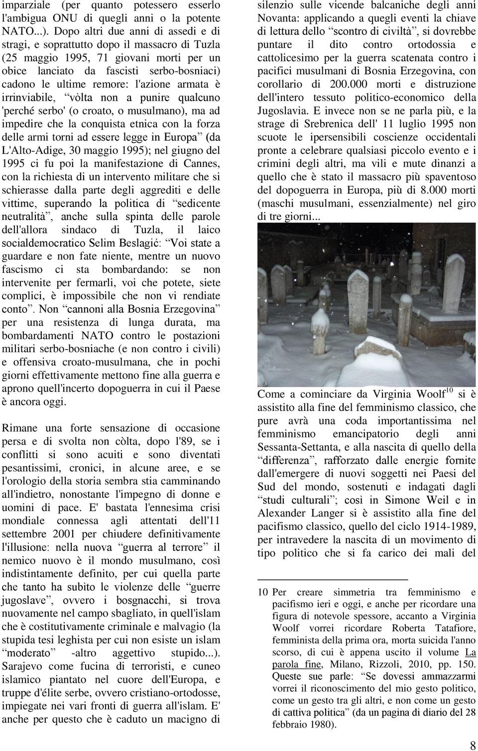 l'azione armata è irrinviabile, vòlta non a punire qualcuno 'perché serbo' (o croato, o musulmano), ma ad impedire che la conquista etnica con la forza delle armi torni ad essere legge in Europa (da