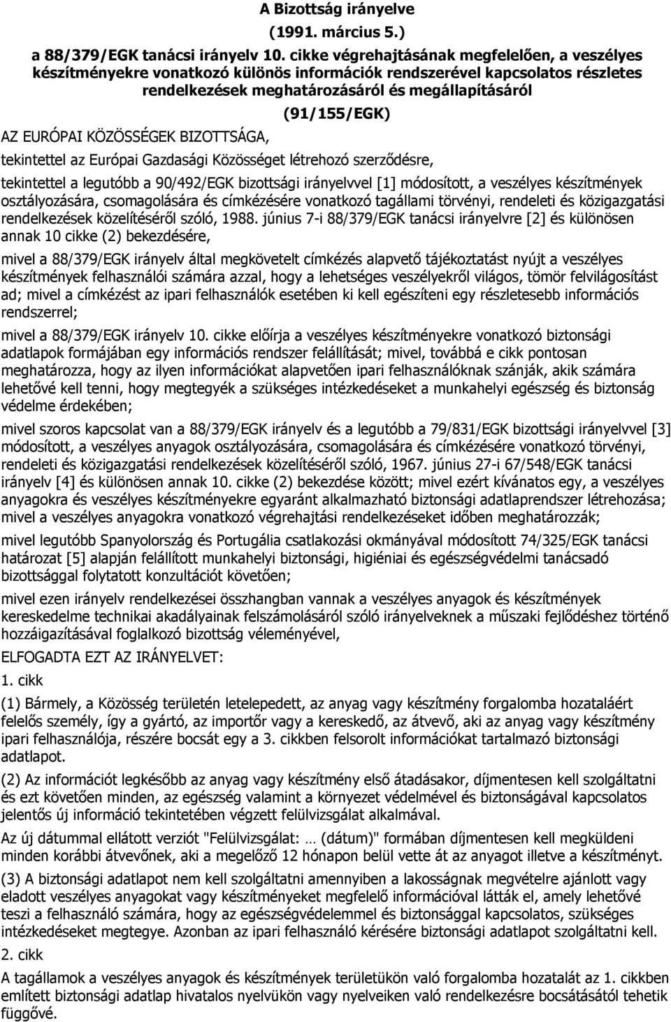 EURÓPAI KÖZÖSSÉGEK BIZOTTSÁGA, tekintettel az Európai Gazdasági Közösséget létrehozó szerződésre, tekintettel a legutóbb a 90/492/EGK bizottsági irányelvvel [1] módosított, a veszélyes készítmények