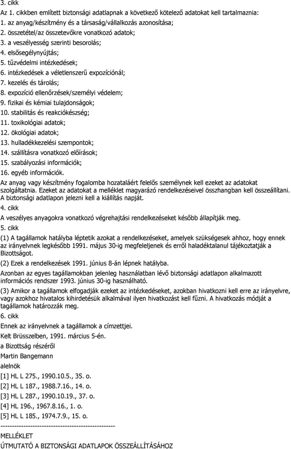 kezelés és tárolás; 8. expozíció ellenőrzések/személyi védelem; 9. fizikai és kémiai tulajdonságok; 10. stabilitás és reakciókészség; 11. toxikológiai adatok; 12. ökológiai adatok; 13.