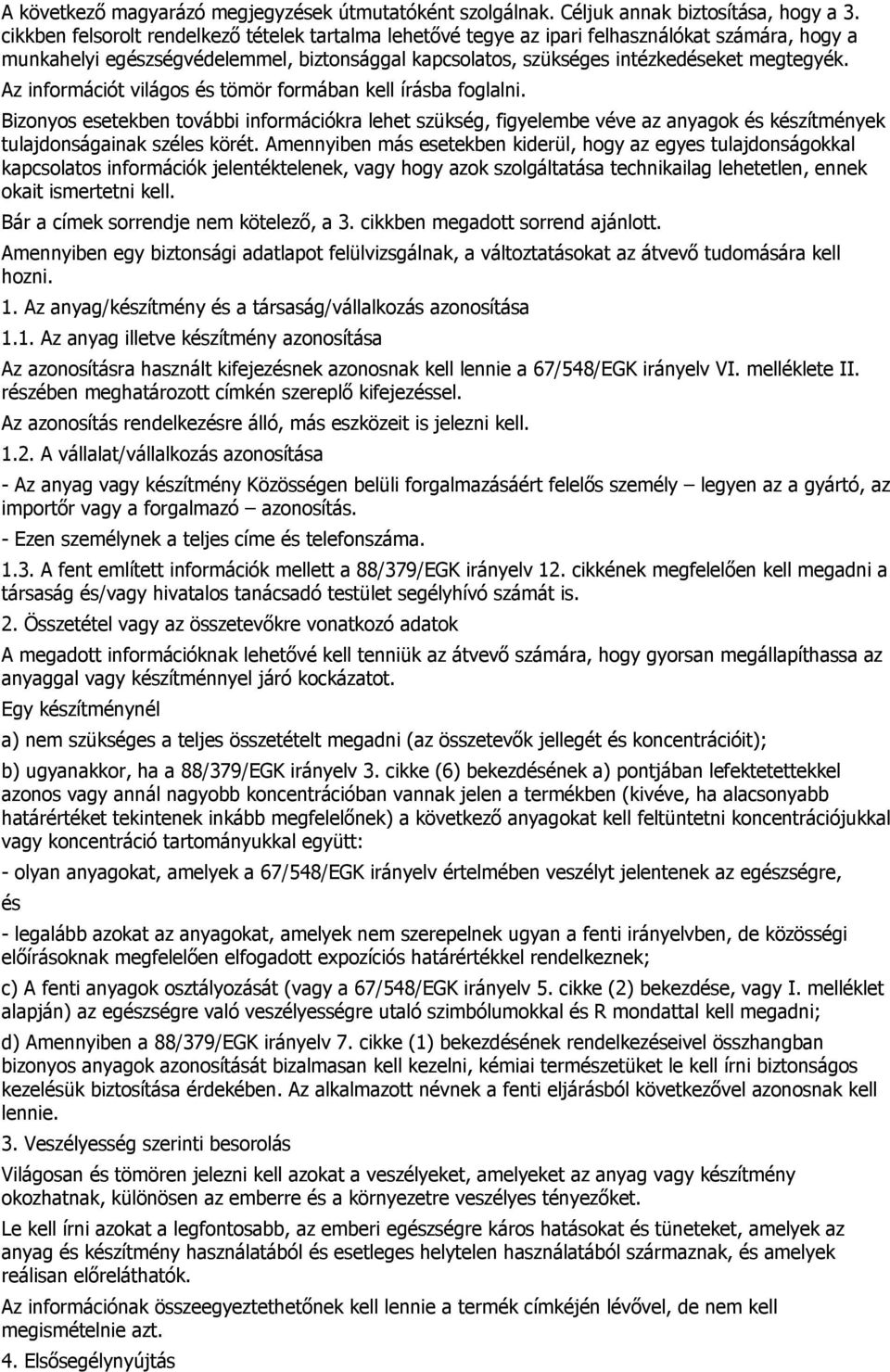 Az információt világos és tömör formában kell írásba foglalni. Bizonyos esetekben további információkra lehet szükség, figyelembe véve az anyagok és készítmények tulajdonságainak széles körét.