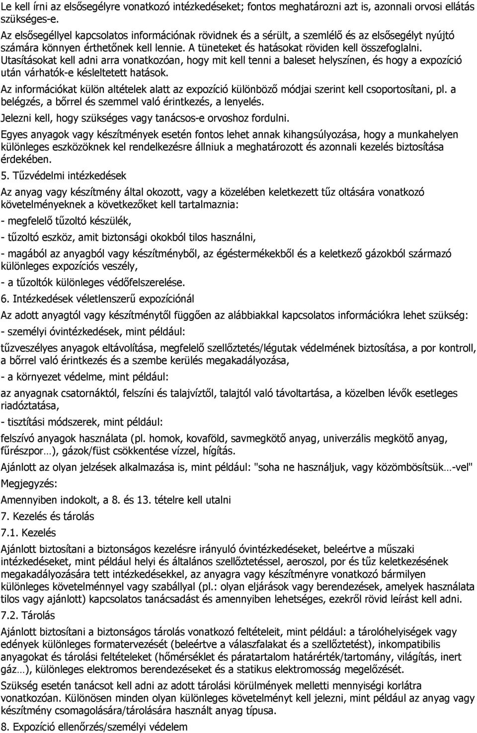 Utasításokat kell adni arra vonatkozóan, hogy mit kell tenni a baleset helyszínen, és hogy a expozíció után várhatók-e késleltetett hatások.