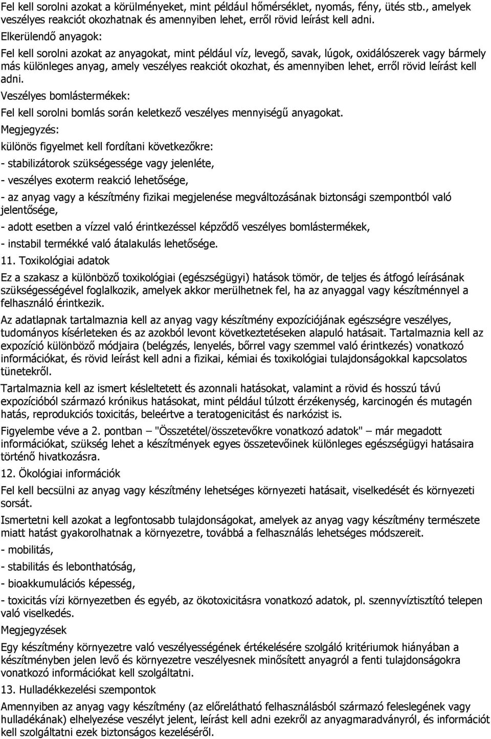 lehet, erről rövid leírást kell adni. Veszélyes bomlástermékek: Fel kell sorolni bomlás során keletkező veszélyes mennyiségű anyagokat.