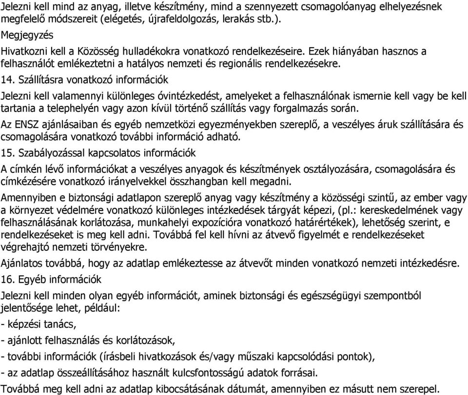 Szállításra vonatkozó információk Jelezni kell valamennyi különleges óvintézkedést, amelyeket a felhasználónak ismernie kell vagy be kell tartania a telephelyén vagy azon kívül történő szállítás vagy