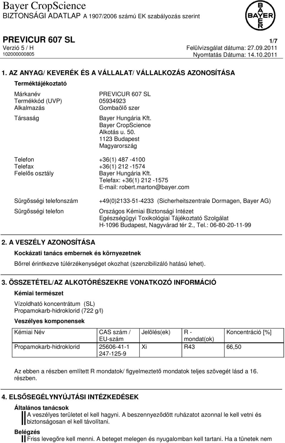 Bayer CropScience Alkotás u. 50. 1123 Budapest Magyarország Telefon +36(1) 487-4100 Telefax +36(1) 212-1574 Felelős osztály Bayer Hungária Kft. Telefax: +36(1) 212-1575 E-mail: robert.marton@bayer.