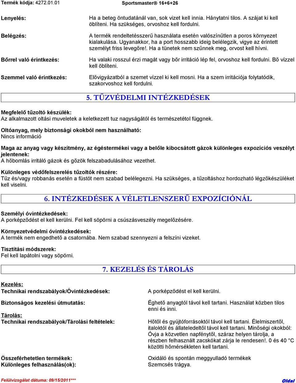 . Ha a tünetek nem szűnnek meg, orvost kell hívni. Ha valaki rosszul érzi magát vagy bőr irritáció lép fel, orvoshoz kell fordulni. Bő vízzel kell öblíteni.