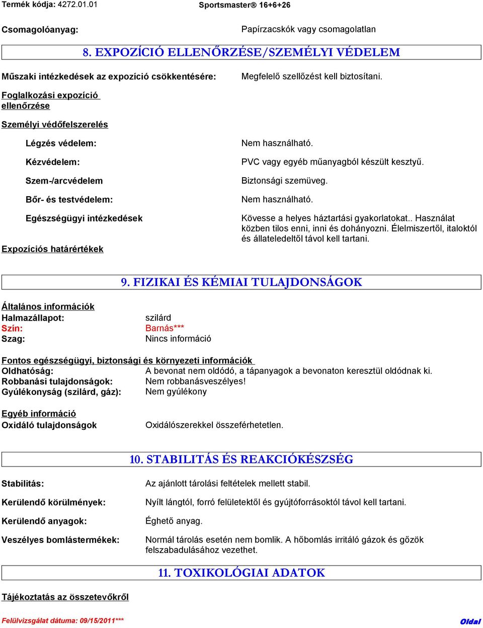 PVC vagy egyéb műanyagból készült kesztyű. Biztonsági szemüveg. Nem használható. Kövesse a helyes háztartási gyakorlatokat.. Használat közben tilos enni, inni és dohányozni.