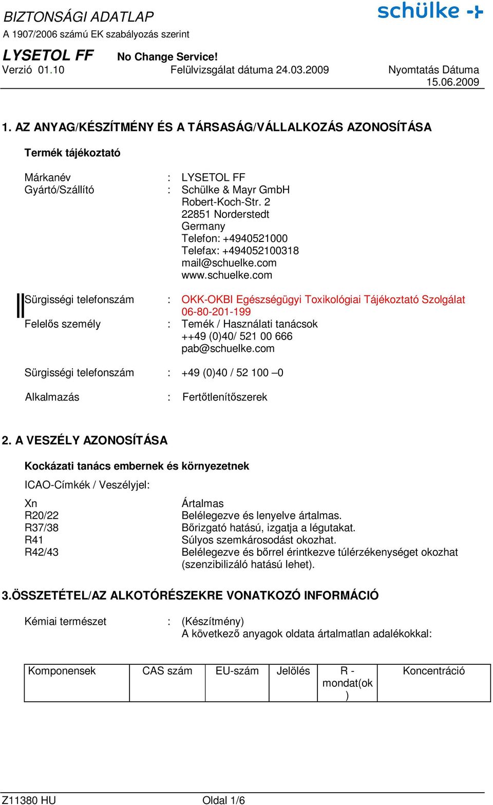 com www.schuelke.com Sürgisségi telefonszám : OKK-OKBI Egészségügyi Toxikológiai Tájékoztató Szolgálat 06-80-201-199 Felelıs személy : Temék / Használati tanácsok ++49 (0)40/ 521 00 666 pab@schuelke.