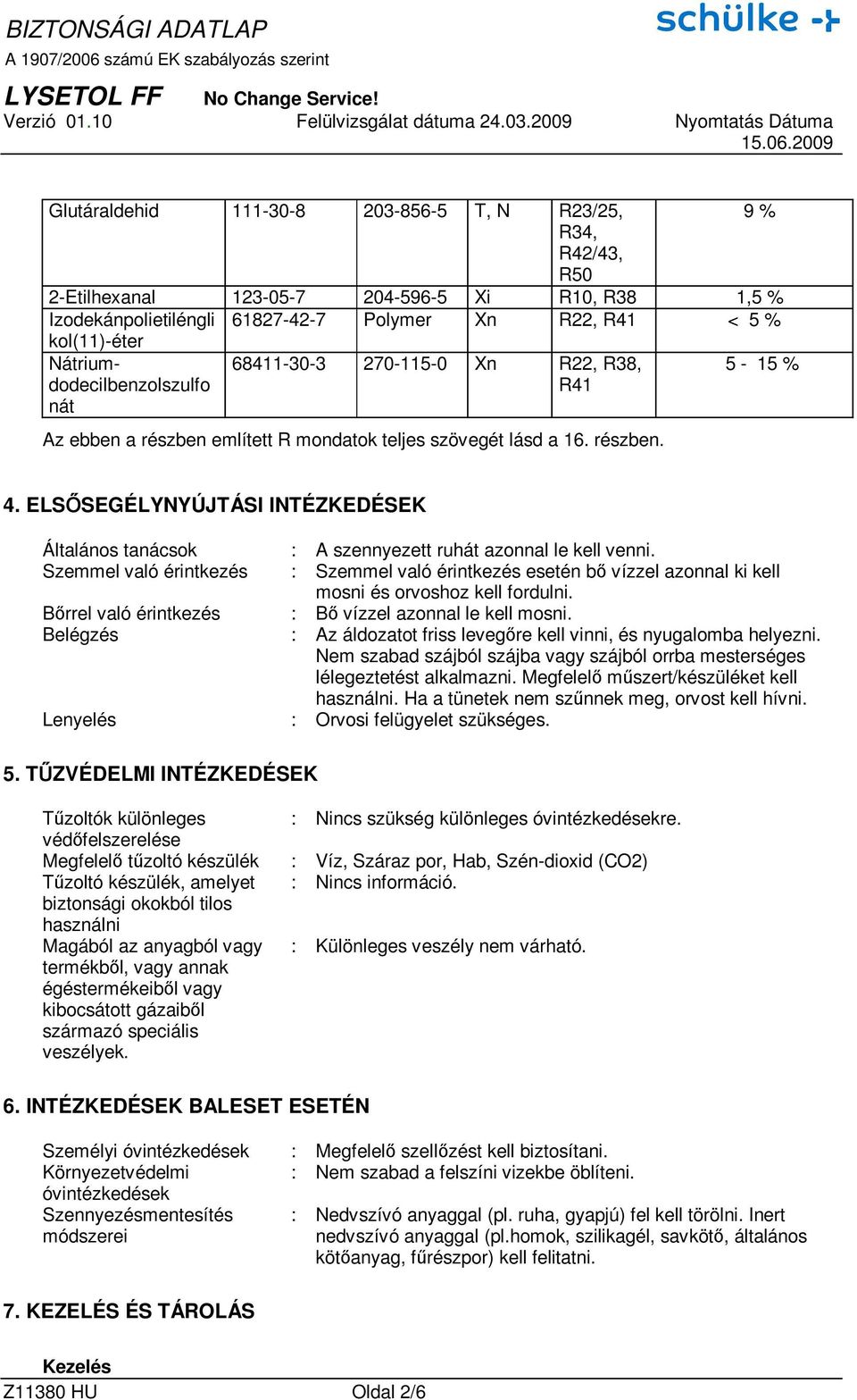 ELSİSEGÉLYNYÚJTÁSI INTÉZKEDÉSEK Általános tanácsok : A szennyezett ruhát azonnal le kell venni.