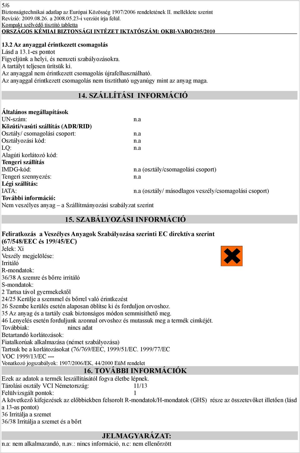 SZÁLLÍTÁSI INFORMÁCIÓ Általános megállapítások UN-szám: Közúti/vasúti szállítás (ADR/RID) Osztály/ csomagolási csoport: Osztályozási kód: LQ: Alagúti korlátozó kód: Tengeri szállítás IMDG-kód: