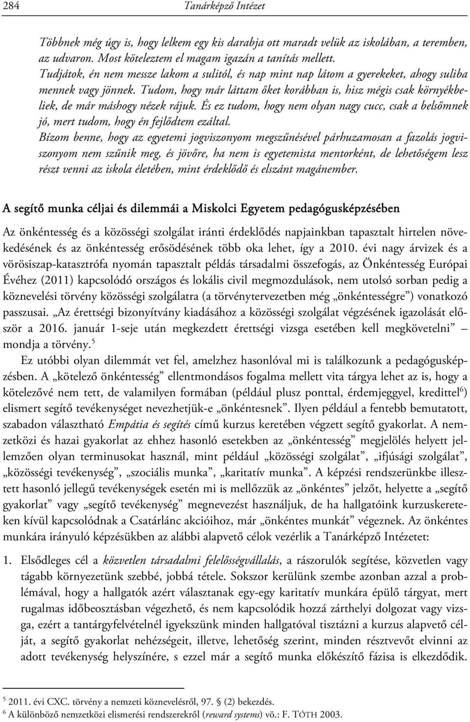 Tudom, hogy már láttam őket korábban is, hisz mégis csak környékbeliek, de már máshogy nézek rájuk. És ez tudom, hogy nem olyan nagy cucc, csak a belsőmnek jó, mert tudom, hogy én fejlődtem ezáltal.