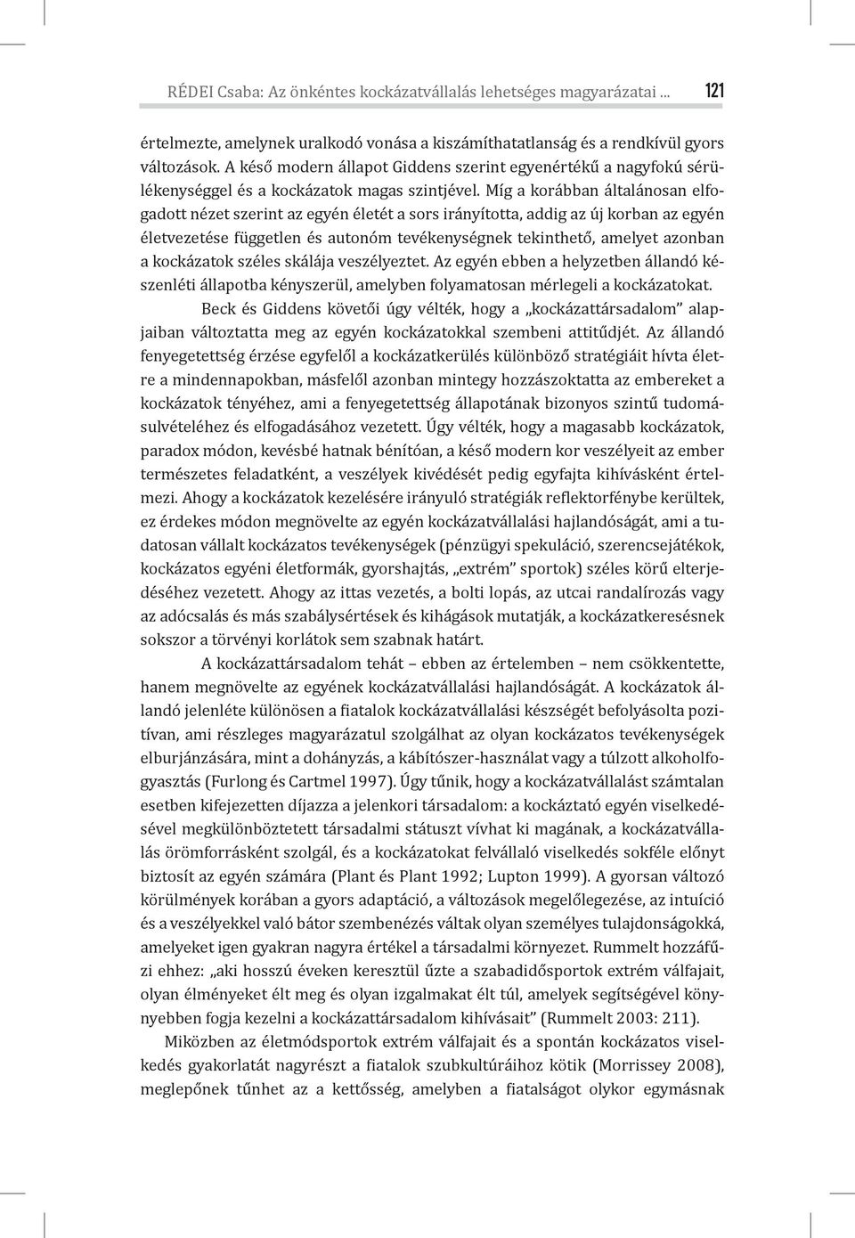 Míg a korábban általánosan elfogadott nézet szerint az egyén életét a sors irányította, addig az új korban az egyén életvezetése független és autonóm tevékenységnek tekinthető, amelyet azonban a