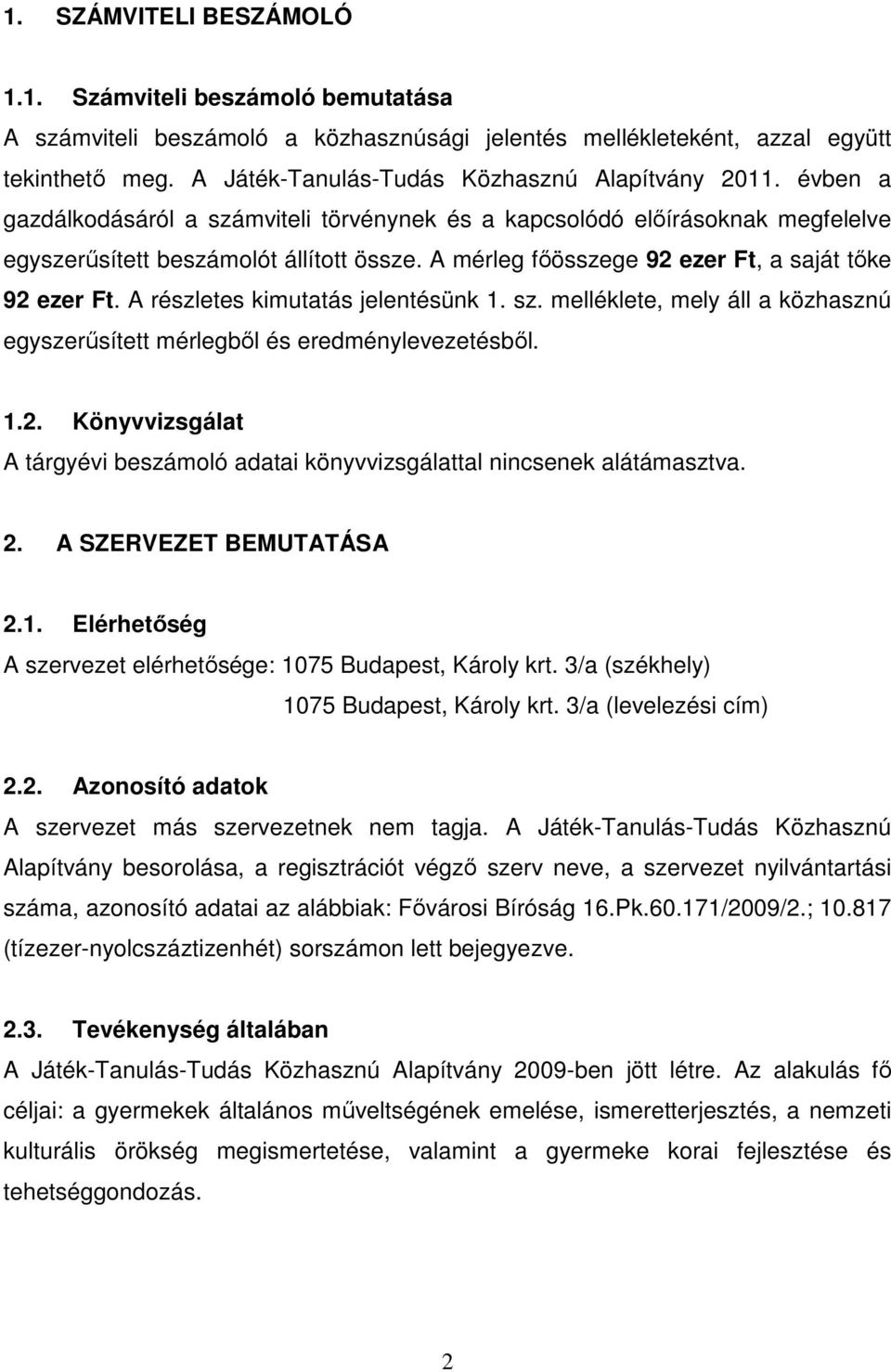 A mérleg főösszege 92 ezer Ft, a saját tőke 92 ezer Ft. A részletes kimutatás jelentésünk 1. sz. melléklete, mely áll a közhasznú egyszerűsített mérlegből és eredménylevezetésből. 1.2. Könyvvizsgálat A tárgyévi beszámoló adatai könyvvizsgálattal nincsenek alátámasztva.