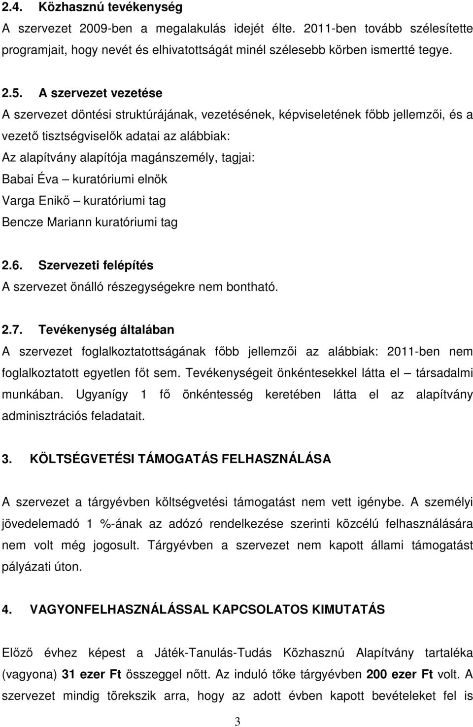 Babai Éva kuratóriumi elnök Varga Enikő kuratóriumi tag Bencze Mariann kuratóriumi tag 2.6. Szervezeti felépítés A szervezet önálló részegységekre nem bontható. 2.7.