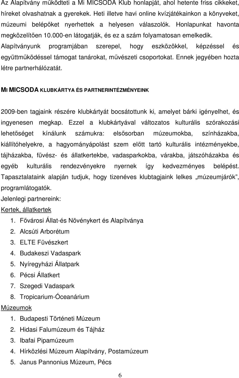 Alapítványunk programjában szerepel, hogy eszközökkel, képzéssel és együttműködéssel támogat tanárokat, művészeti csoportokat. Ennek jegyében hozta létre partnerhálózatát.