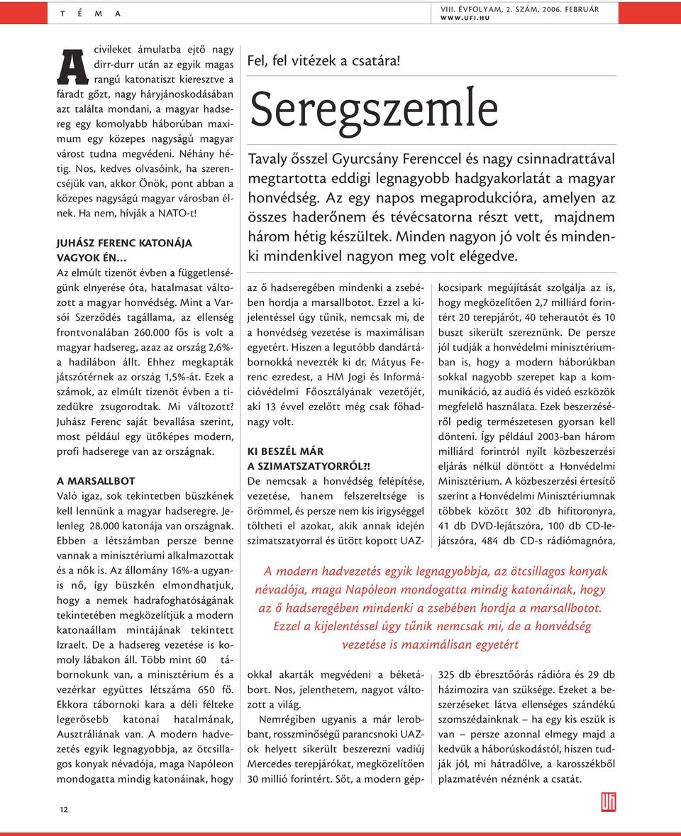 maximum egy közepes nagyságú magyar várost tudna megvédeni. Néhány hétig. Nos, kedves olvasóink, ha szerencséjük van, akkor Önök, pont abban a közepes nagyságú magyar városban élnek.