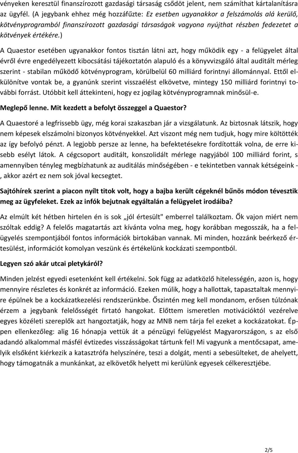 ) A Quaestor esetében ugyanakkor fontos tisztán látni azt, hogy működik egy - a felügyelet által évről évre engedélyezett kibocsátási tájékoztatón alapuló és a könyvvizsgáló által auditált mérleg