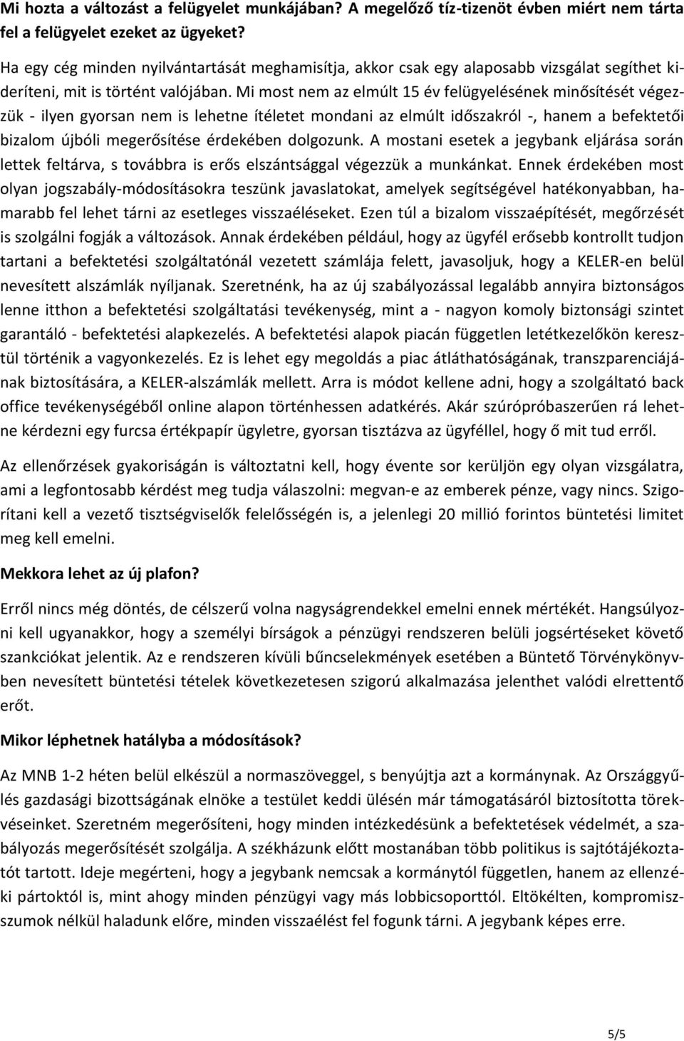 Mi most nem az elmúlt 15 év felügyelésének minősítését végezzük - ilyen gyorsan nem is lehetne ítéletet mondani az elmúlt időszakról -, hanem a befektetői bizalom újbóli megerősítése érdekében