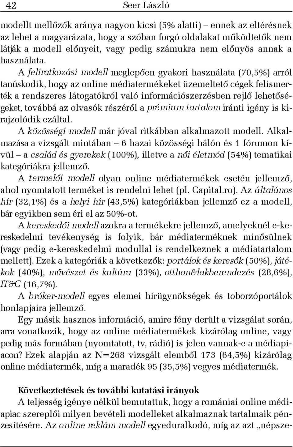 A feliratkozási modell meglepõen gyakori használata (70,5%) arról tanúskodik, hogy az online médiatermékeket üzemeltetõ cégek felismerték a rendszeres látogatókról való információszerzésben rejlõ