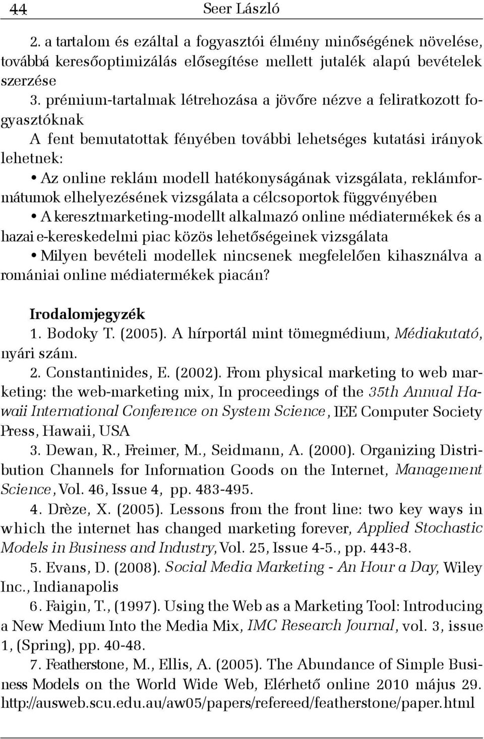 vizsgálata, reklámformátumok elhelyezésének vizsgálata a célcsoportok függvényében A keresztmarketing-modellt alkalmazó online médiatermékek és a hazai e-kereskedelmi piac közös lehetõségeinek