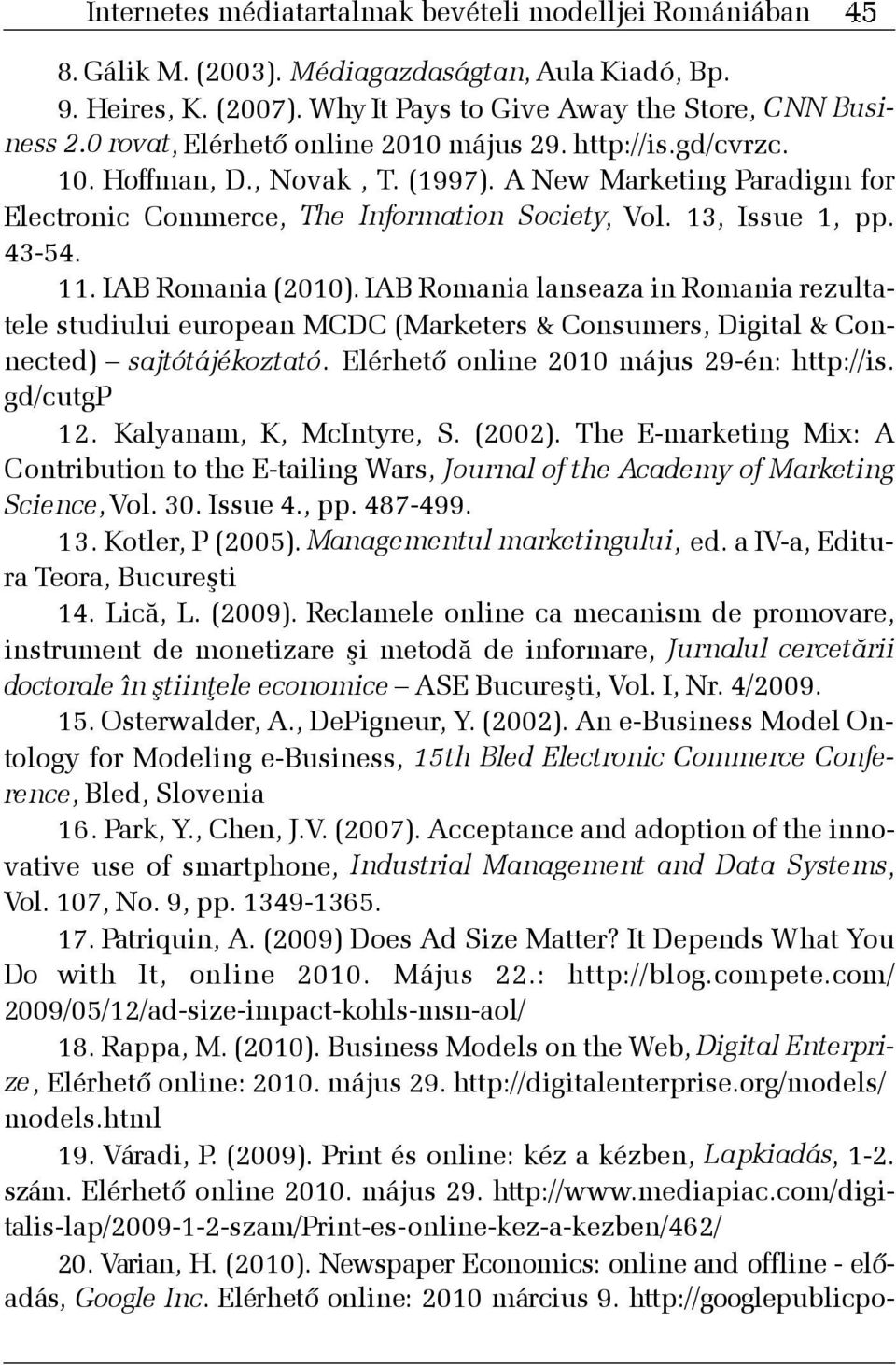 11. IAB Romania (2010). IAB Romania lanseaza in Romania rezultatele studiului european MCDC (Marketers & Consumers, Digital & Connected) sajtótájékoztató. Elérhetõ online 2010 május 29-én: http://is.