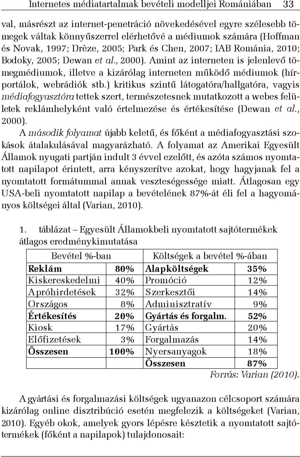 Amint az interneten is jelenlevõ tömegmédiumok, illetve a kizárólag interneten mûködõ médiumok (hírportálok, webrádiók stb.