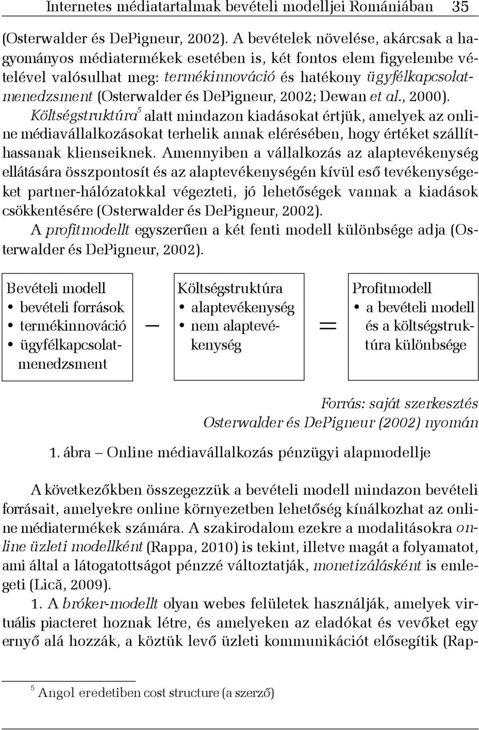 DePigneur, 2002; Dewan et al., 2000). Költségstruktúra 5 alatt mindazon kiadásokat értjük, amelyek az online médiavállalkozásokat terhelik annak elérésében, hogy értéket szállíthassanak klienseiknek.