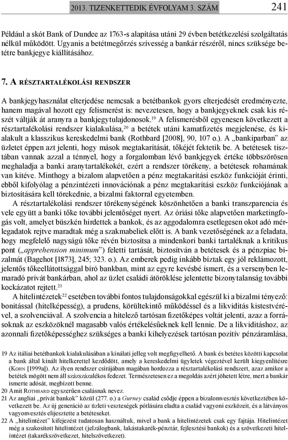 A RÉSZTARTALÉKOLÁSI RENDSZER A bankjegyhasználat elterjedése nemcsak a betétbankok gyors elterjedését eredményezte, hanem magával hozott egy felismerést is: nevezetesen, hogy a bankjegyeknek csak kis