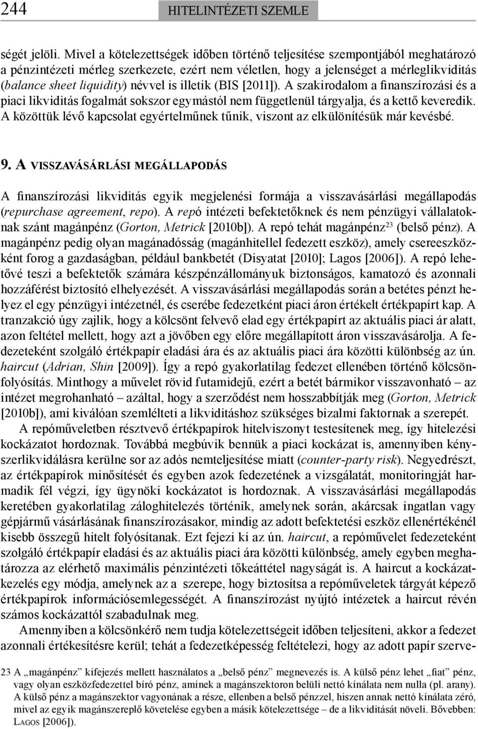 névvel is illetik (BIS [2011]). A szakirodalom a finanszírozási és a piaci likviditás fogalmát sokszor egymástól nem függetlenül tárgyalja, és a kettő keveredik.