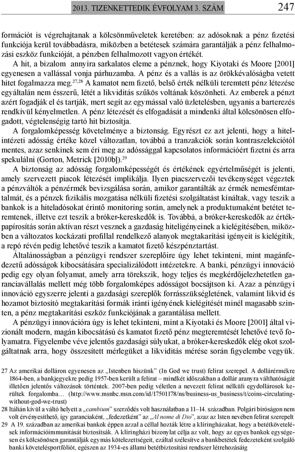 funkcióját, a pénzben felhalmozott vagyon értékét. A hit, a bizalom annyira sarkalatos eleme a pénznek, hogy Kiyotaki és Moore [2001] egyenesen a vallással vonja párhuzamba.