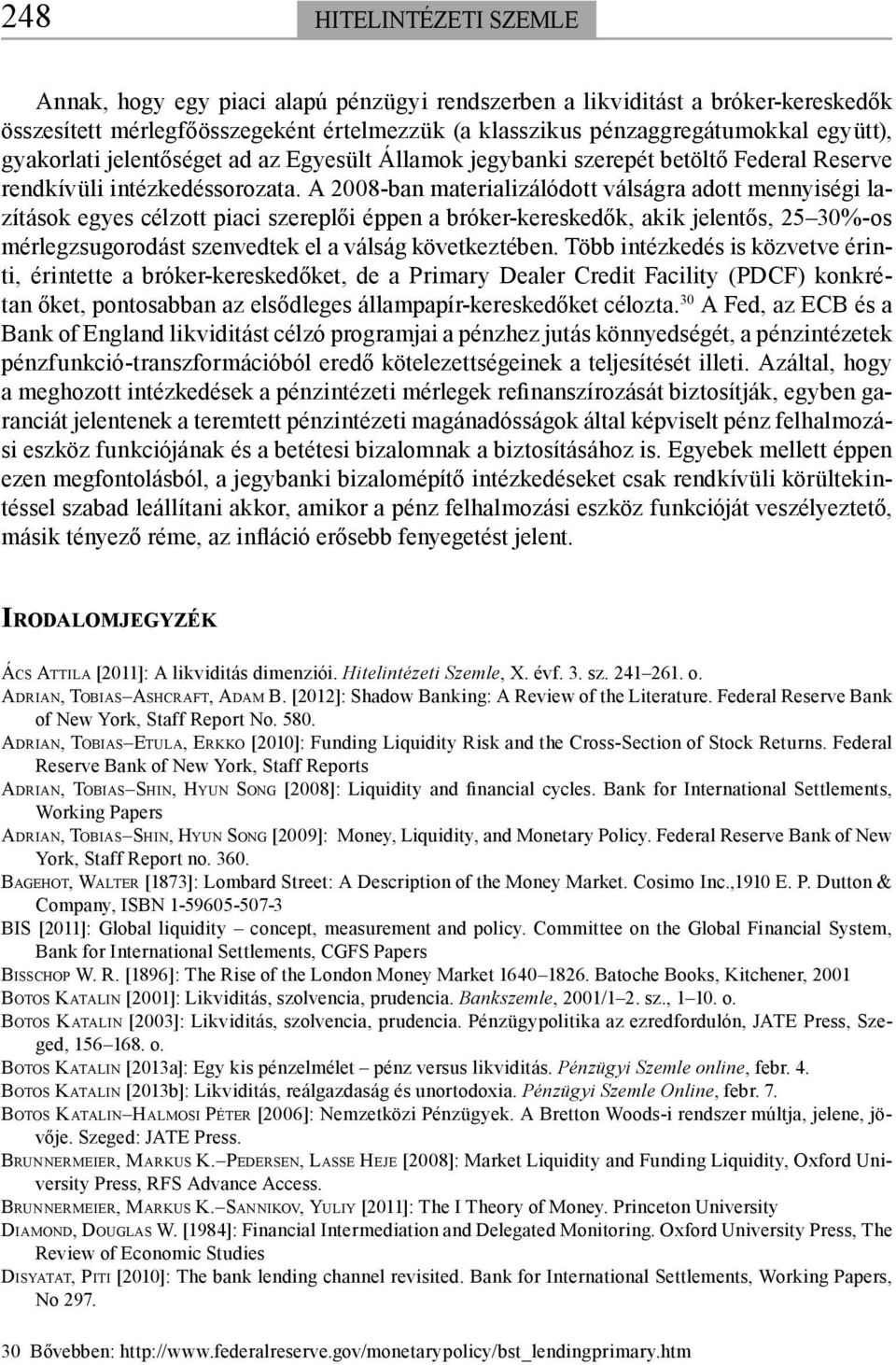 A 2008-ban materializálódott válságra adott mennyiségi lazítások egyes célzott piaci szereplői éppen a bróker-kereskedők, akik jelentős, 25 30%-os mérlegzsugorodást szenvedtek el a válság