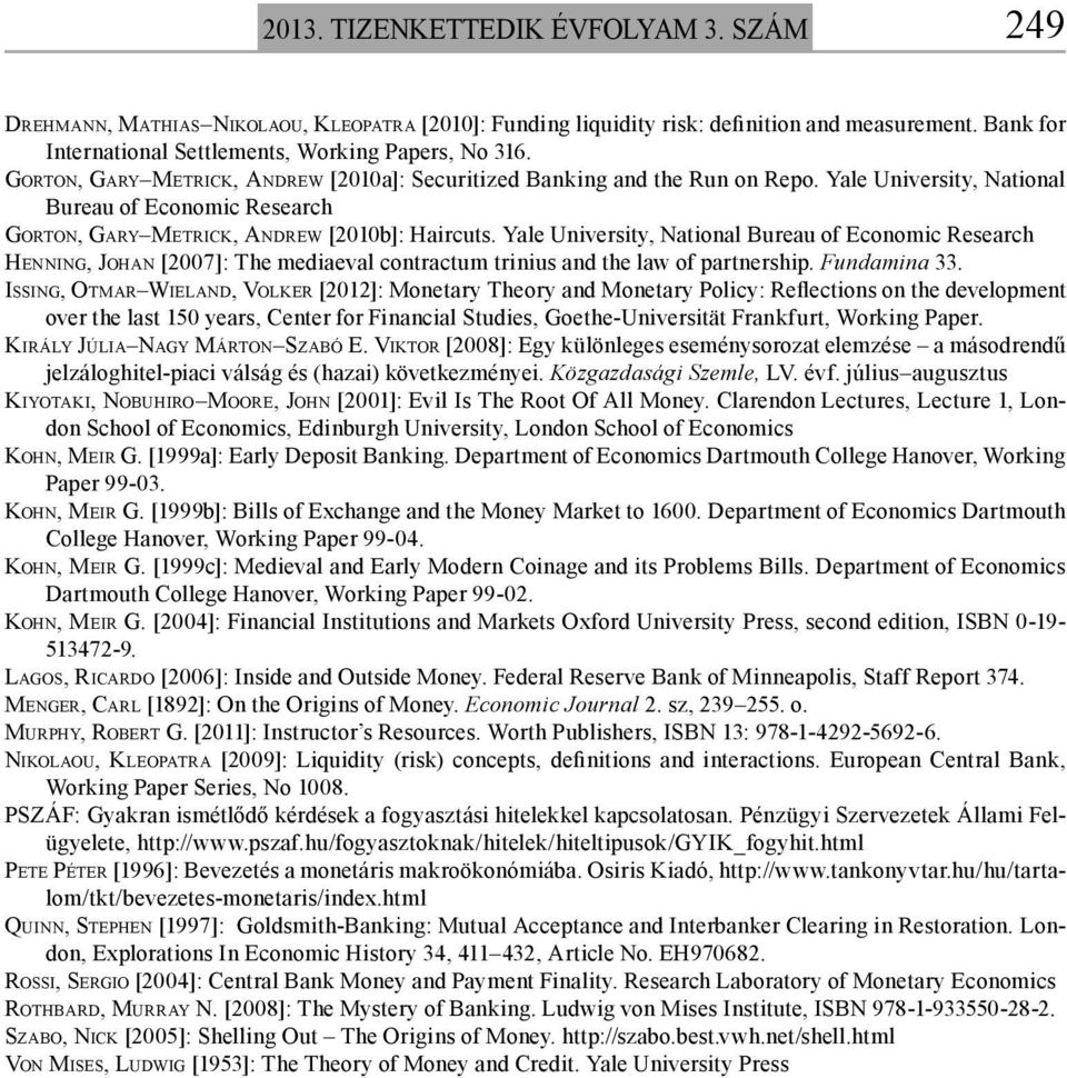 Yale University, National Bureau of Economic Research HENNING, JOHAN [2007]: The mediaeval contractum trinius and the law of partnership. Fundamina 33.