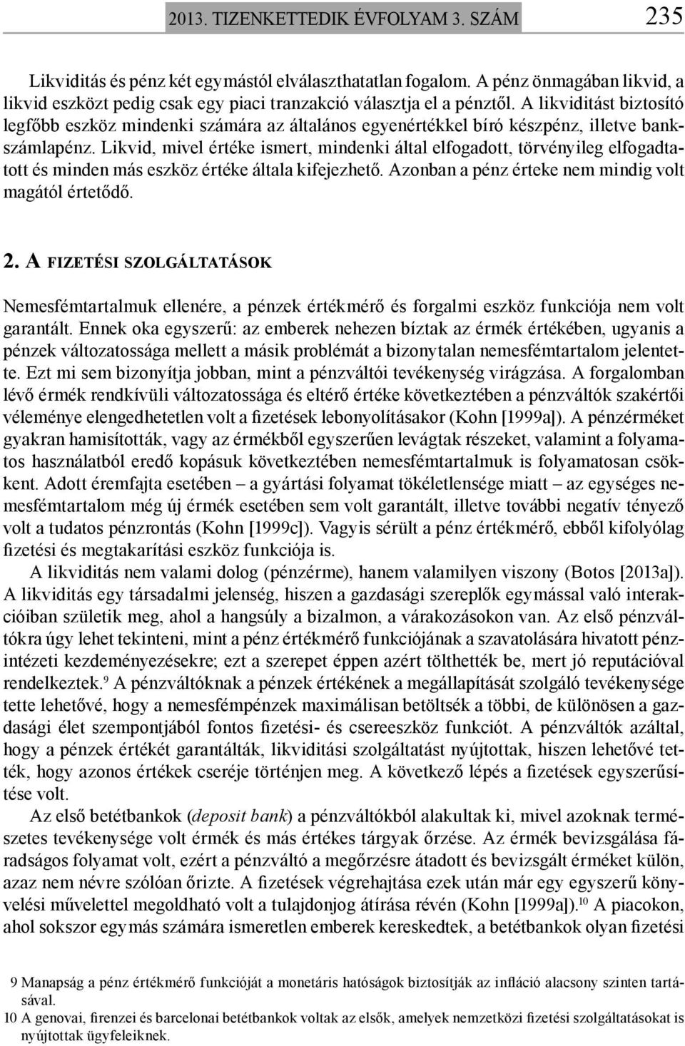 Likvid, mivel értéke ismert, mindenki által elfogadott, törvényileg elfogadtatott és minden más eszköz értéke általa kifejezhető. Azonban a pénz érteke nem mindig volt magától értetődő. 2.