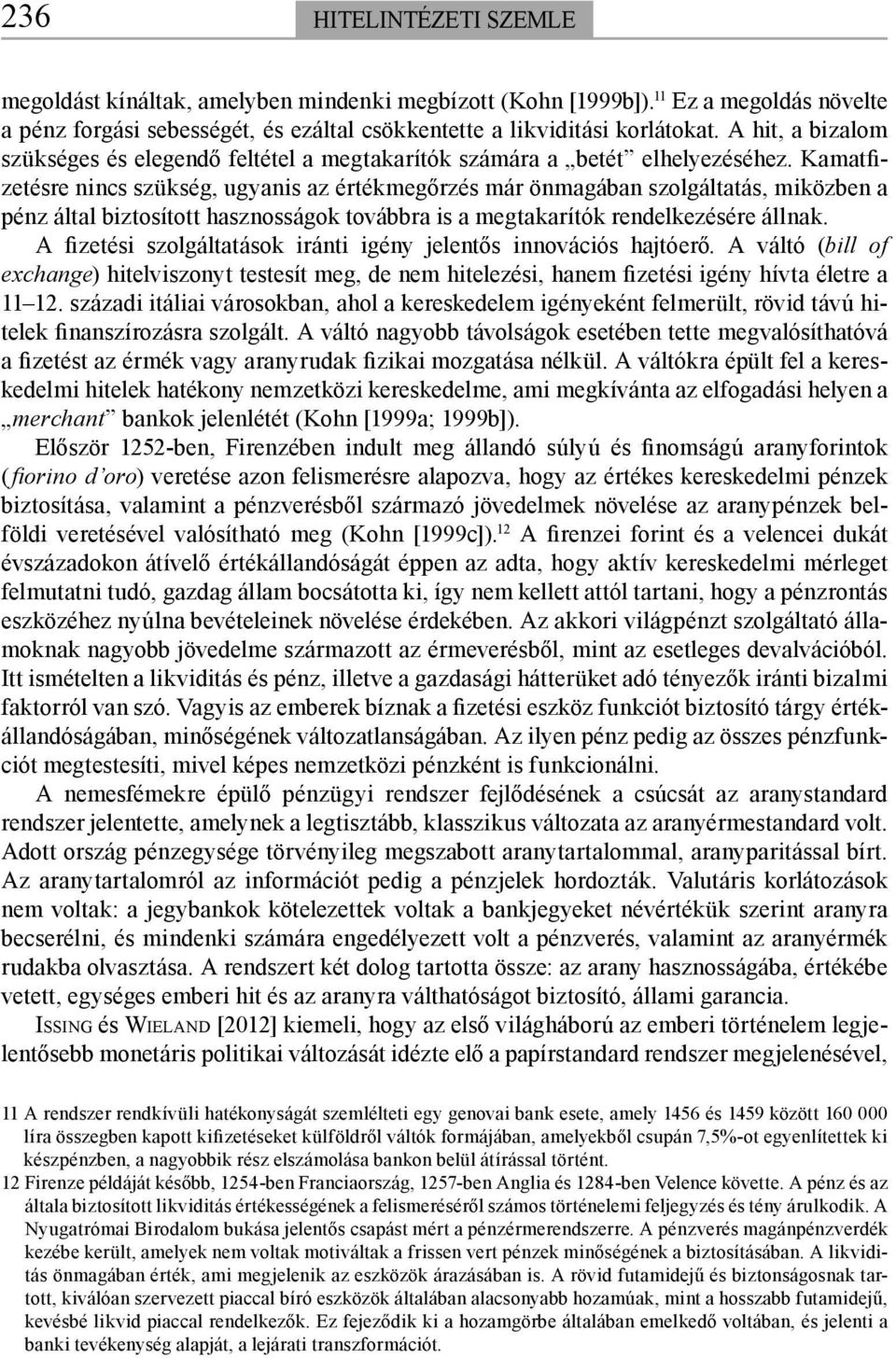 Kamatfizetésre nincs szükség, ugyanis az értékmegőrzés már önmagában szolgáltatás, miközben a pénz által biztosított hasznosságok továbbra is a megtakarítók rendelkezésére állnak.